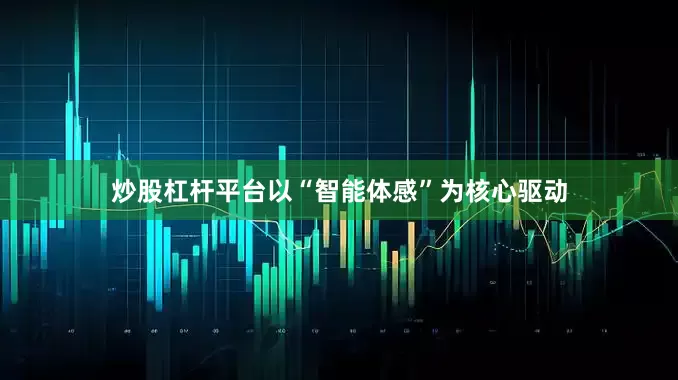 炒股杠杆平台以“智能体感”为核心驱动