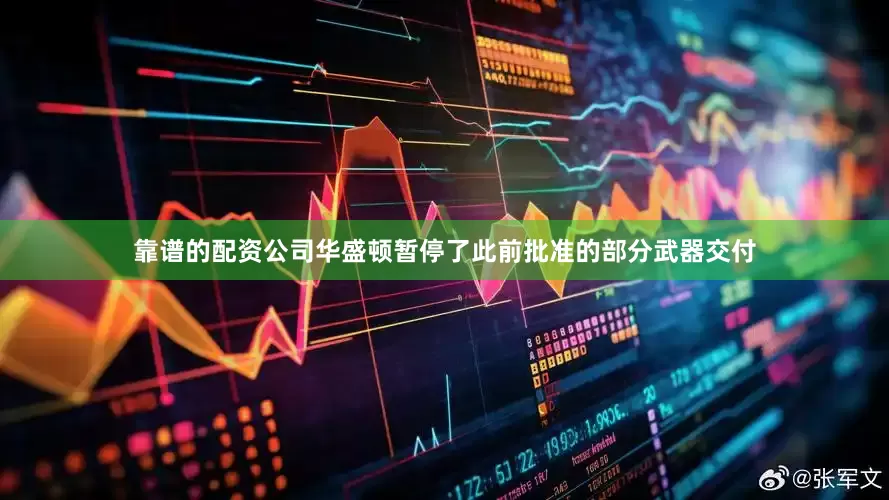 靠谱的配资公司华盛顿暂停了此前批准的部分武器交付