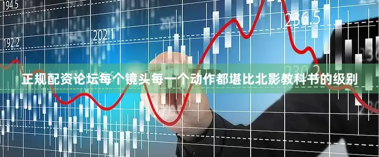 正规配资论坛每个镜头每一个动作都堪比北影教科书的级别