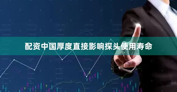 配资中国厚度直接影响探头使用寿命