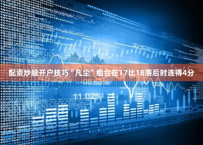 配资炒股开户技巧“凡尘”组合在17比18落后时连得4分