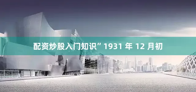配资炒股入门知识”1931 年 12 月初